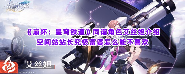 《崩坏：星穹铁道》同谐角色艾丝妲介绍 空间站站长究极富婆怎么能不喜欢