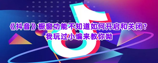 《抖音》橱窗功能不知道如何开启和关闭？我玩过小编来教你呦