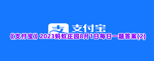 《支付宝》2023蚂蚁庄园8月1日每日一题答案(2)