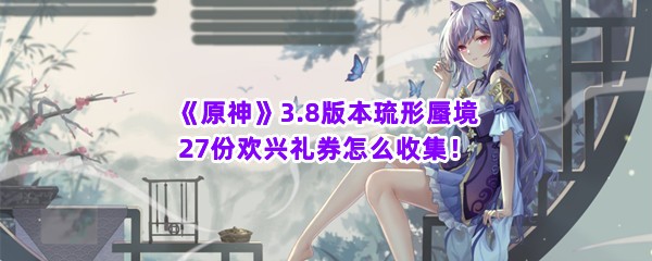 《原神》3.8版本琉形蜃境27份欢兴礼券怎么收集！