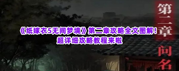 《纸嫁衣5无间梦境》第二章攻略全文图解！超详细攻略教程来啦