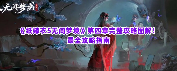 《纸嫁衣5无间梦境》第四章完整攻略图解！最全攻略指南