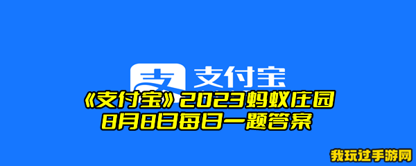 《支付宝》2023蚂蚁庄园8月8日每日一题答案