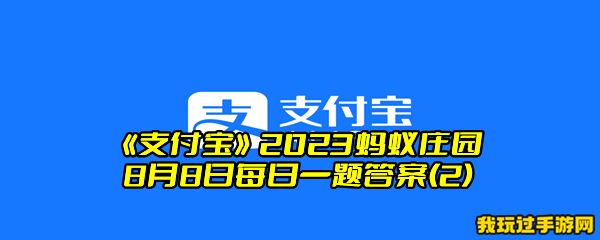 《支付宝》2023蚂蚁庄园8月8日每日一题答案(2)