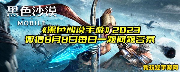 《黑色沙漠手游》2023微信8月8日每日一题问题答案