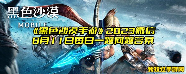 《黑色沙漠手游》2023微信8月11日每日一题问题答案