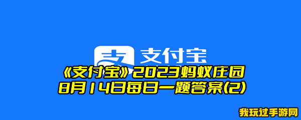 《支付宝》2023蚂蚁庄园8月14日每日一题答案(2)