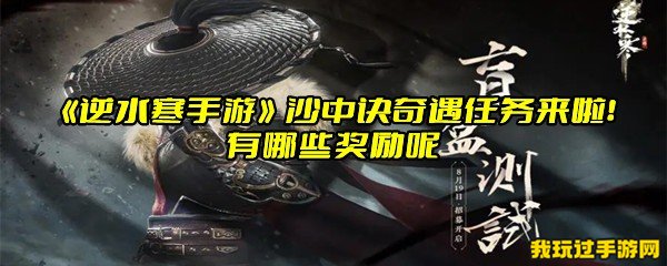 《逆水寒手游》沙中诀奇遇任务来啦！有哪些奖励呢