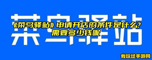 《菜鸟驿站》申请开店的条件是什么？需要多少钱呢