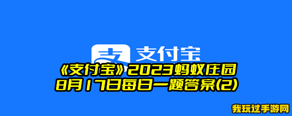 《支付宝》2023蚂蚁庄园8月17日每日一题答案(2)