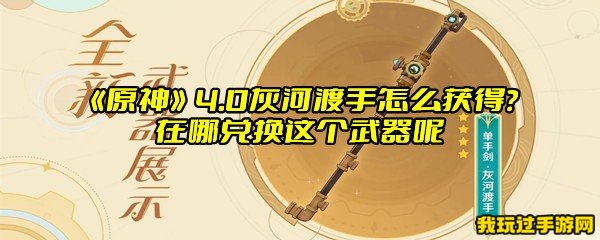 《原神》4.0灰河渡手怎么获得？在哪兑换这个武器呢