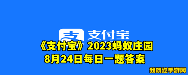 《支付宝》2023蚂蚁庄园8月24日每日一题答案