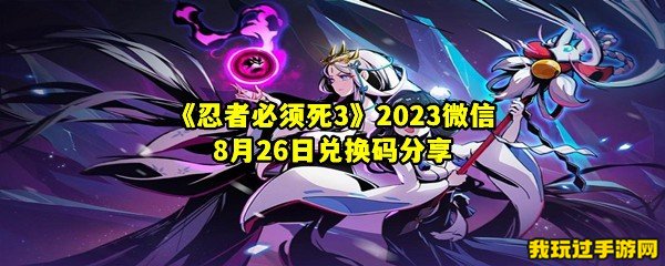 《忍者必须死3》2023微信8月26日兑换码分享