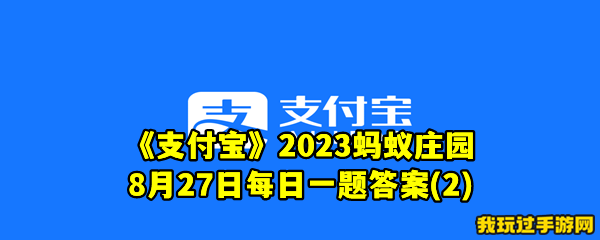 《支付宝》2023蚂蚁庄园8月27日每日一题答案(2)