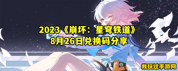 2023《崩坏：星穹铁道》8月26日兑换码分享