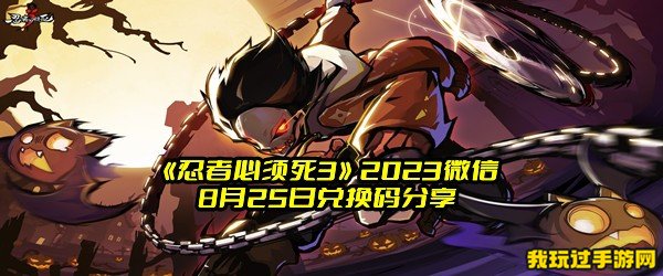 《忍者必须死3》2023微信8月25日兑换码分享