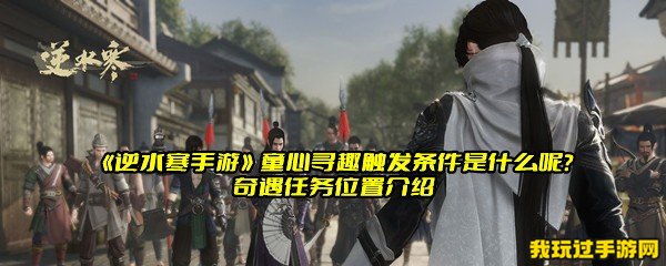 《逆水寒手游》童心寻趣触发条件是什么呢？奇遇任务位置介绍