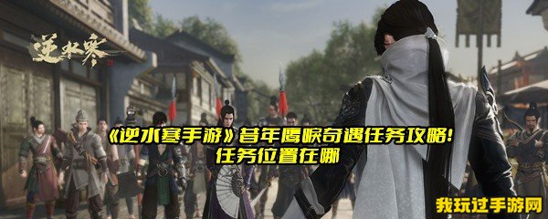 《逆水寒手游》昔年鹰唳奇遇任务攻略！任务位置在哪