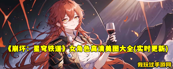 《崩坏：星穹铁道》女角色高清美图大全(实时更新)