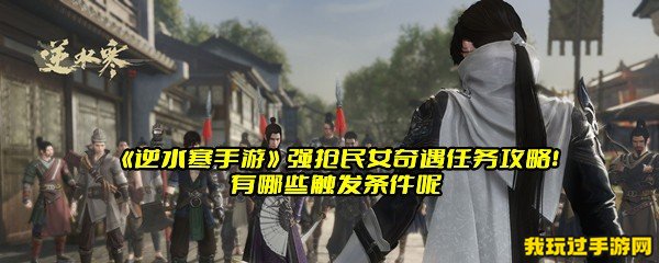 《逆水寒手游》强抢民女奇遇任务攻略！有哪些触发条件呢