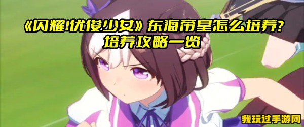 《闪耀！优俊少女》东海帝皇怎么培养？培养攻略一览