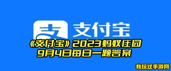 《支付宝》2023蚂蚁庄园9月4日每日一题答案