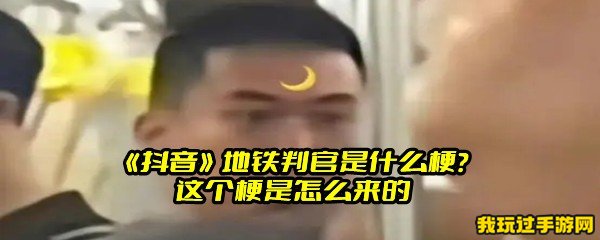 《抖音》地铁判官是什么梗？这个梗是怎么来的