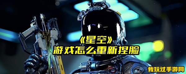 《星空》游戏怎么重新捏脸