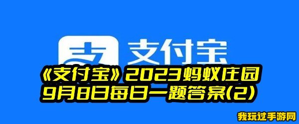 《支付宝》2023蚂蚁庄园9月8日每日一题答案(2)