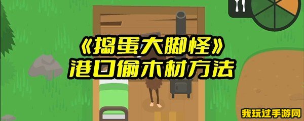 《捣蛋大脚怪》港口偷木材方法