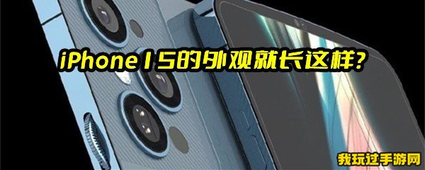 iPhone15的外观就长这样？