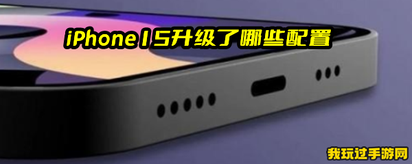 iPhone15升级了哪些配置