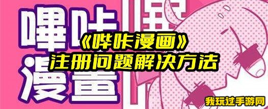 《哔咔漫画》注册问题解决方法