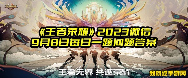 《王者荣耀》2023微信9月8日每日一题问题答案