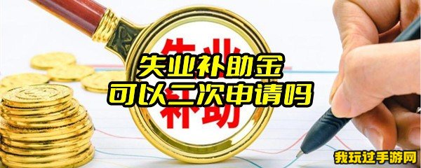 失业补助金可以二次申请吗