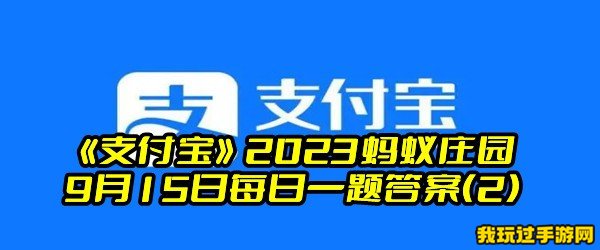 《支付宝》2023蚂蚁庄园9月15日每日一题答案(2)