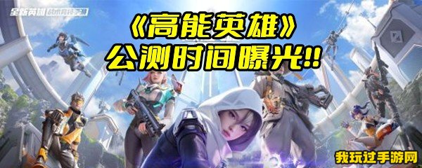 《高能英雄》公测时间曝光！！