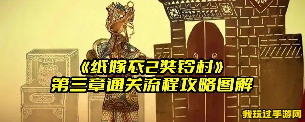 《纸嫁衣2奘铃村》第三章通关流程攻略图解