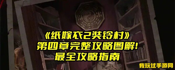 《纸嫁衣2奘铃村》第四章完整攻略图解！最全攻略指南