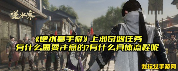 《逆水寒手游》上邪奇遇任务有什么需要注意的？有什么具体流程呢