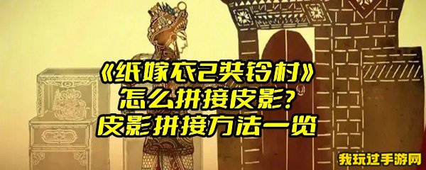 《纸嫁衣2奘铃村》怎么拼接皮影？皮影拼接方法一览