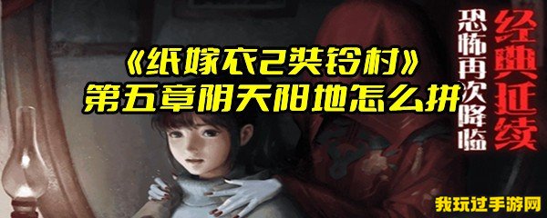 《纸嫁衣2奘铃村》第五章阴天阳地怎么拼