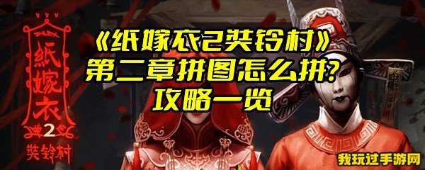 《纸嫁衣2奘铃村》第二章拼图怎么拼？攻略一览