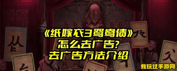 《纸嫁衣3鸳鸯债》怎么去广告？去广告方法介绍