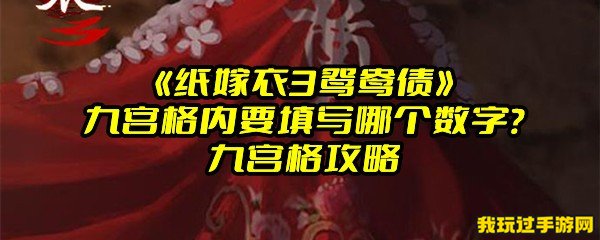 《纸嫁衣3鸳鸯债》九宫格内要填写哪个数字？九宫格攻略