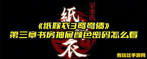 《纸嫁衣3鸳鸯债》第三章书房抽屉颜色密码怎么看