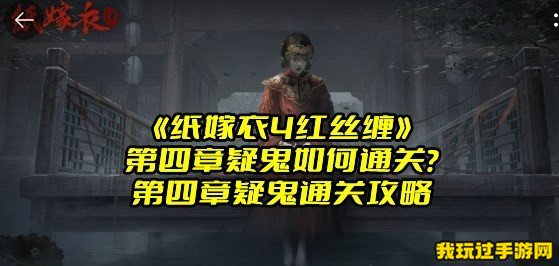 《纸嫁衣4红丝缠》第四章疑鬼如何通关？第四章疑鬼通关攻略