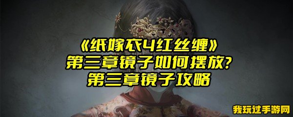 《纸嫁衣4红丝缠》第三章镜子如何摆放？第三章镜子攻略