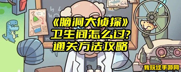 《脑洞大侦探》卫生间怎么过？通关方法攻略