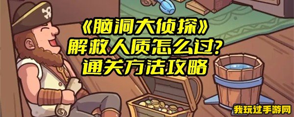 《脑洞大侦探》解救人质怎么过？通关方法攻略